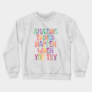 Amazing Things Happen When You Try Crewneck Sweatshirt